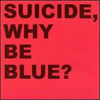 Suicide : Why Be Blue